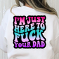 Im Just Here To Fuck Your Dad Full Color DTF Transfer