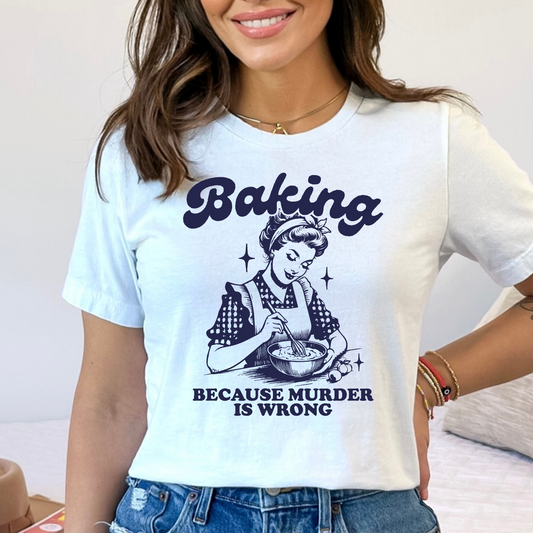 Baking Because Murder Is Wrong Full Color DTF Transfer