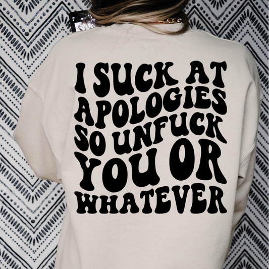 I Suck At Apologies So Unfuck You Or Whatever Full Color DTF Transfer