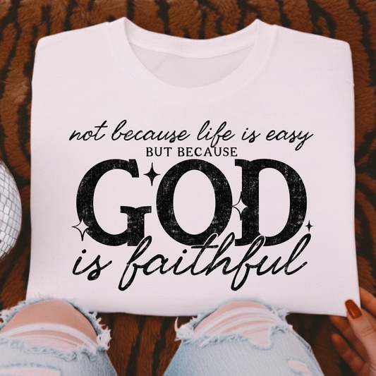 Not Because Life Is Easy But Because God Is Faithful Full Color DTF Transfer