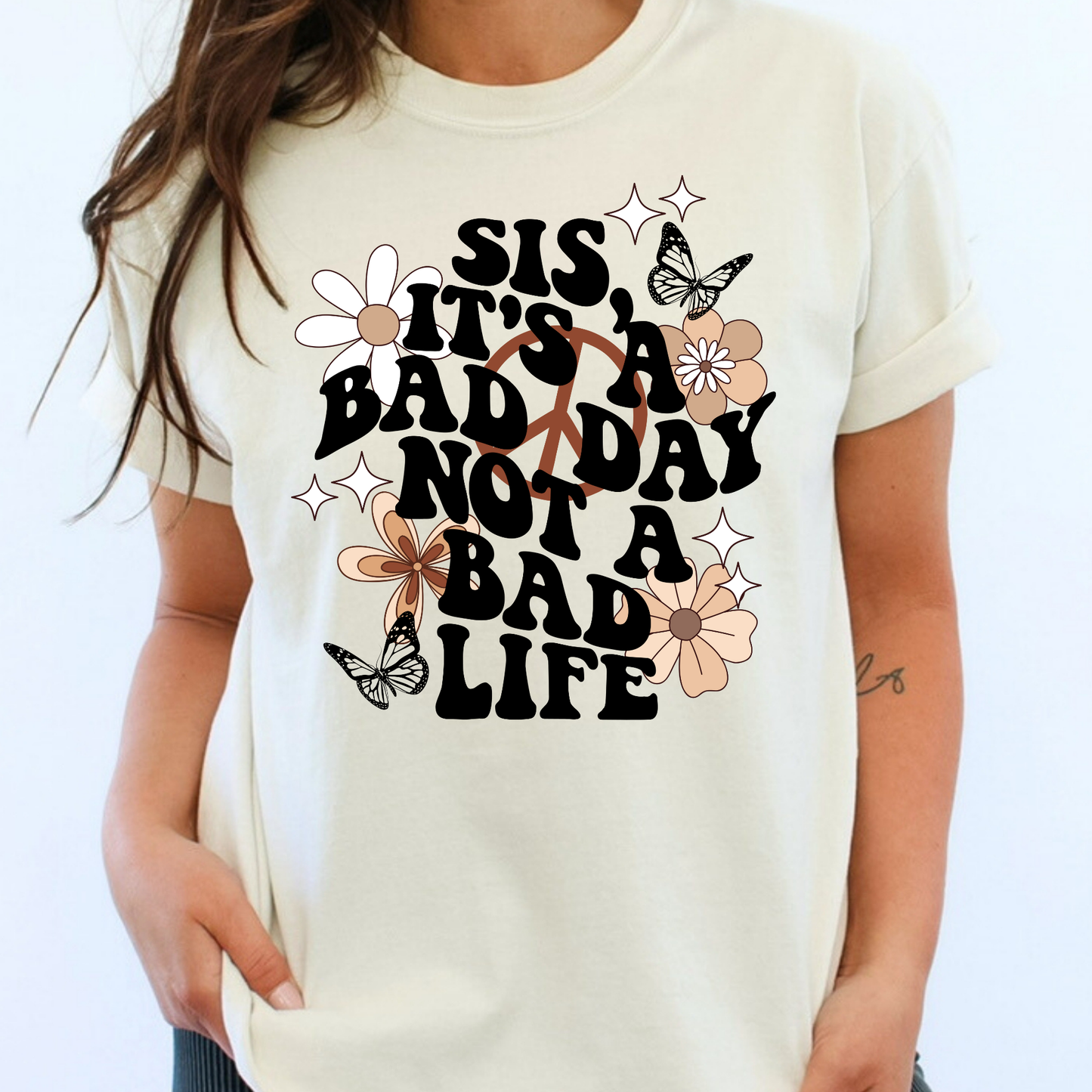 Sis It's A Bad Day Not A Bad Life Full Color DTF Transfer