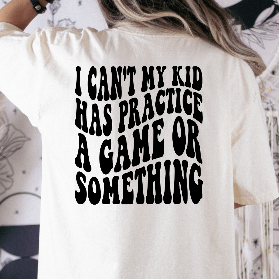 I Cant My Kid Has Practice A Game Or Something Full Color DTF Transfers