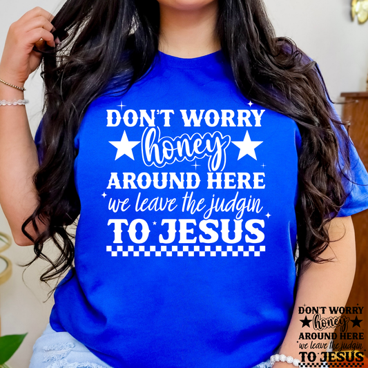 Dont Worry Honey Around Here We Leave The Judgin To Jesus Full Color DTF Transfer