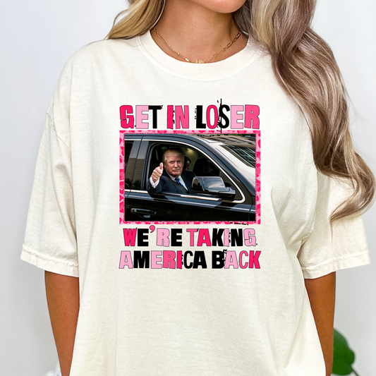 Get In Loser We're Taking America Back (Trump) Full Color DTF Transfer