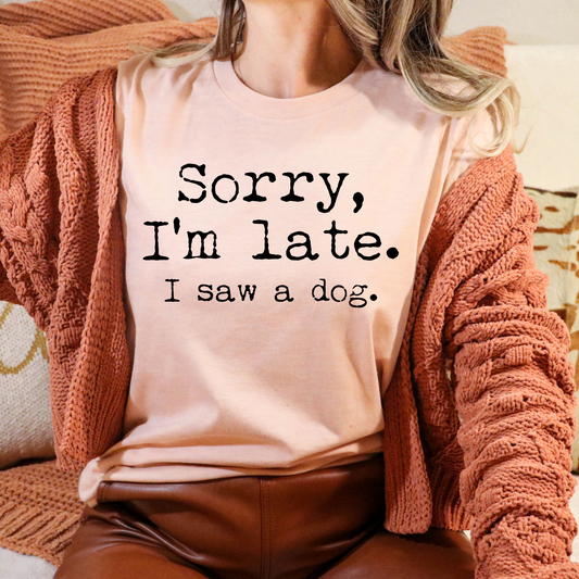 Sorry Im Late I Saw A Dog Full Color DTF Transfer