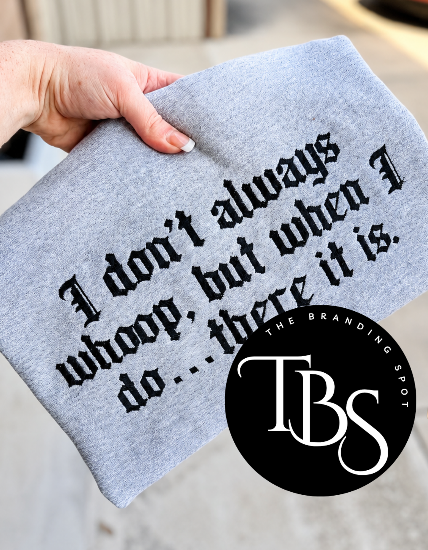 I Don’t Always Whoop But When I Do There It Is Embroidered Sweatshirt/T-Shirt