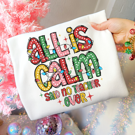 All Is Calm Said No Teacher Ever Full Color DTF Transfer