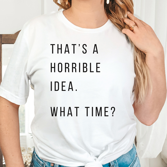 Thats A Horrible Idea. What Time? Full Color DTF Transfer