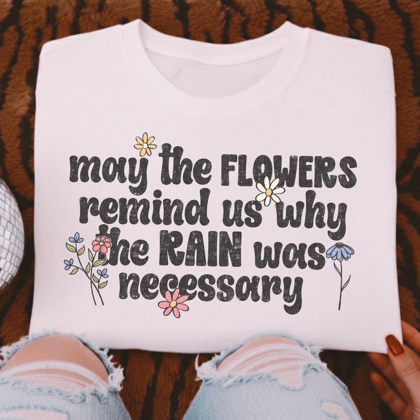 May The Flowers Remind Us Why The Rain Was Necessary Full Color DTF Transfer