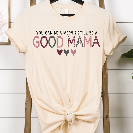 You Can Be A Mess & Still Be A Good Mama Full Color DTF Transfer