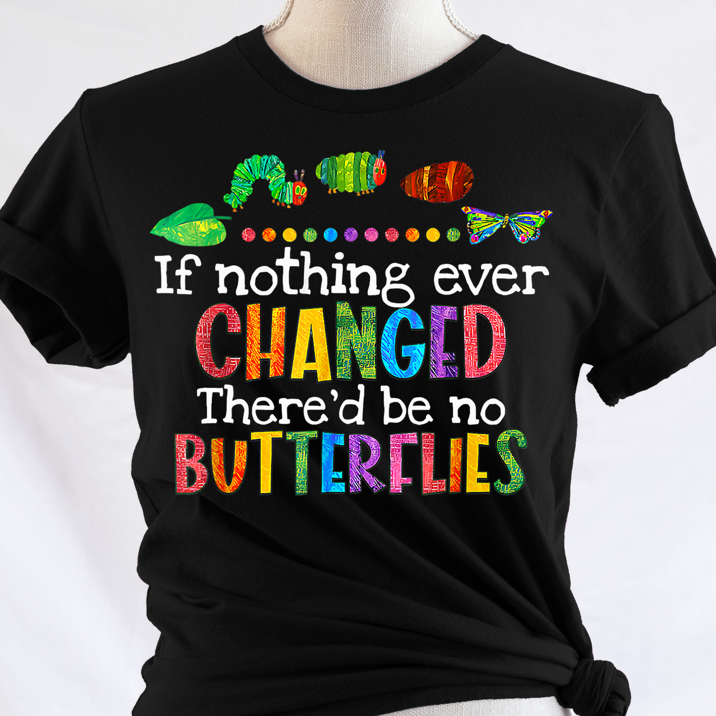 If Nothing Ever Changed There'd Be No Butterflies  Full Color DTF Transfer