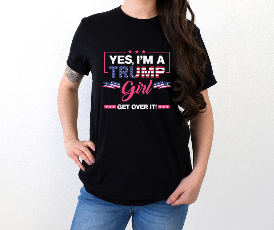 Yes I'm A Trump Girl Get Over It Full Color DTF Transfer